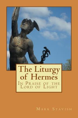 The Liturgy of Hermes - In Praise of the Lord of Light: IHS Monograph Series by DeStefano III, Alfred