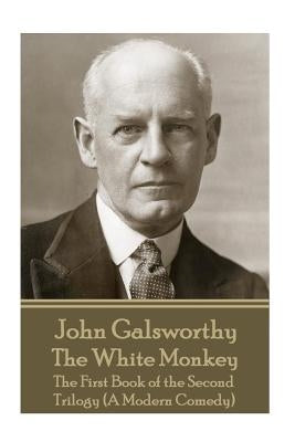 John Galsworthy - The White Monkey: The First Book of the Second Trilogy (A Modern Comedy) by Galsworthy, John