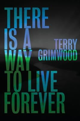 There is a Way to Live Forever by Grimwood, Terry