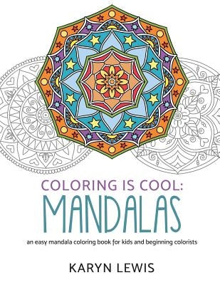 Coloring Is Cool: Mandalas: An Easy Mandala Coloring Book for Kids and Beginning Colorists by Lewis, Karyn