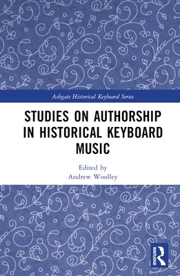 Studies on Authorship in Historical Keyboard Music by Woolley, Andrew