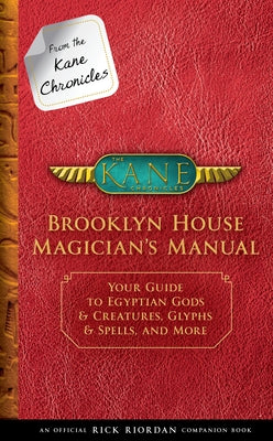 From the Kane Chronicles: Brooklyn House Magician's Manual (an Official Rick Riordan Companion Book): Your Guide to Egyptian Gods & Creatures, Glyphs by Riordan, Rick