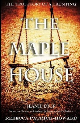 The Maple House: The True Story of a Haunting by Dyer, Jeanie
