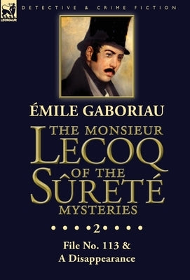 The Monsieur Lecoq of the Sûreté Mysteries: Volume 2- File No. 113 & A Disappearance by Gaboriau, Emile