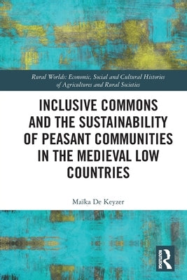 Inclusive Commons and the Sustainability of Peasant Communities in the Medieval Low Countries by de Keyzer, Maïka