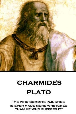 Plato - Charmides: "He who commits injustice is ever made more wretched than he who suffers it" by Jowett, Benjamin