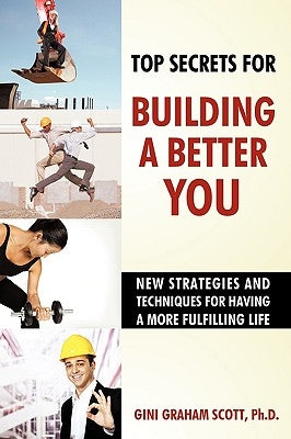 Top Secrets for Building a Better You: New Strategies and Techniques for Having a More Fulfilling Life by Gini Graham Scott