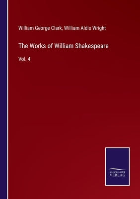 The Works of William Shakespeare: Vol. 4 by Wright, William Aldis