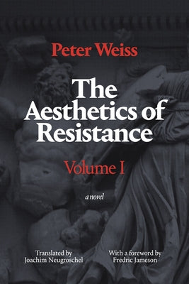 The Aesthetics of Resistance, Volume I: A Novel, Volume 1 by Weiss, Peter