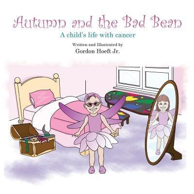 Autumn and the Bad Bean: A child's life with cancer by Hoeft, Gordon, Jr.