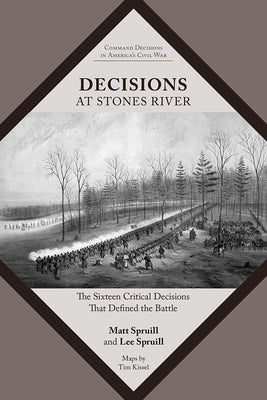Decisions at Stones River: The Sixteen Critical Decisions That Defined the Battle by Spruill, Matt