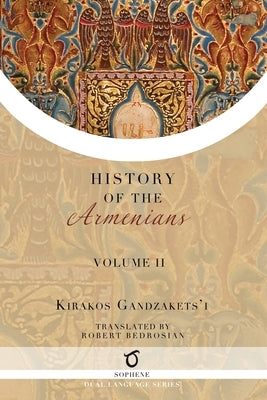 Kirakos Gandzakets'i's History of the Armenians: Volume II by Gandzakets'i, Kirakos