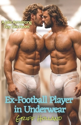 Ex-Football Player in Underwear: A Jake Armstrong Gay Sex Novel by Holland, Griff