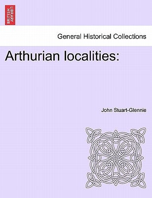 Arthurian Localities by Stuart-Glennie, John
