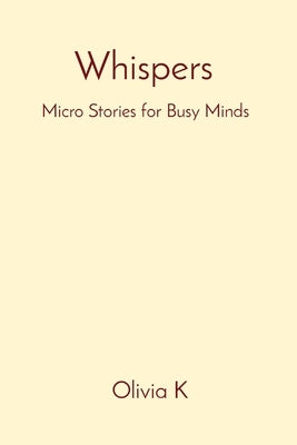 Whispers: Micro Stories for Busy Minds by K, Olivia