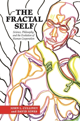 The Fractal Self: Science, Philosophy, and the Evolution of Human Cooperation by Culliney, John L.