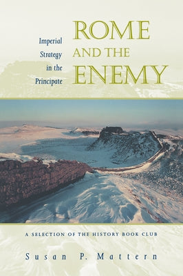 Rome and the Enemy: Imperial Strategy in the Principate by Mattern, Susan P.