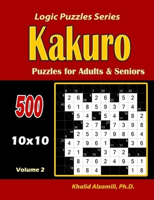 Kakuro Puzzles for Adults and Seniors: 500 Puzzles (10x10): : Keep Your Brain Young by Alzamili, Khalid