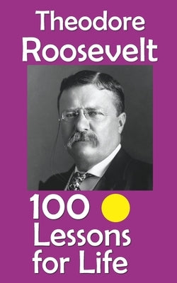 Theodore Roosevelt: 100 Lessons for Life by Hemmatkhah Kalibar, Farhad
