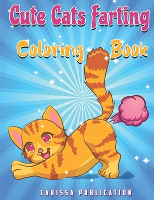 Cute Cats Farting Coloring Book: The Farting Cats Coloring Book For Adults, Kids And Teenagers (Gift For Cat Lovers) by Publication, Carissa