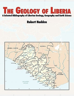 The Geology of Liberia: A Selected Bibliography of Liberian Geology by Hadden, R. Lee