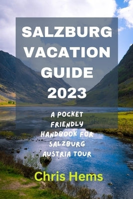 Salzburg Vacation Guide 2023: A Pocket Friendly Handbook for Salzburg Austria Tour. by Hems, Chris