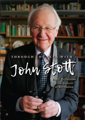 Through the Year With John Stott: Daily Reflections from Genesis to Revelation by Stott, John