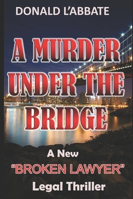 A Murder Under The Bridge: A New Broken Lawyer Legal Thriller by L'Abbate, Donald