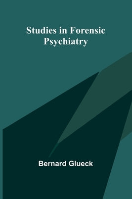 Studies in Forensic Psychiatry by Glueck, Bernard