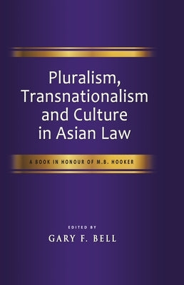 Pluralism, Transnationalism and Culture in Asian Law: A Book in Honour of M.B. Hooker by Bell, Gary F.