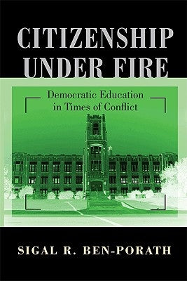 Citizenship Under Fire: Democratic Education in Times of Conflict by Ben-Porath, Sigal R.