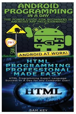 Android Programming in a Day! & HTML Professional Programming Made Easy by Key, Sam