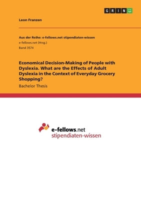 Economical Decision-Making of People with Dyslexia. What are the Effects of Adult Dyslexia in the Context of Everyday Grocery Shopping? by Franzen, Leon