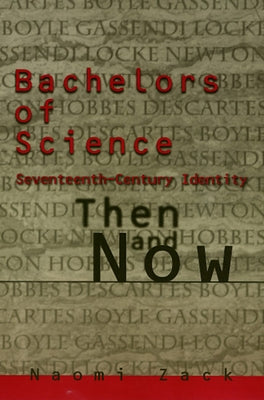 Bachelors of Science: Seventeenth Century Identity, Then and Now by Zack, Naomi