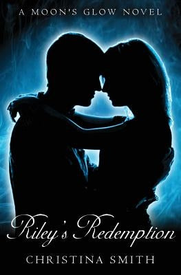 Riley's Redemption: A Moon's Glow novel # 3 by Smith, Christina