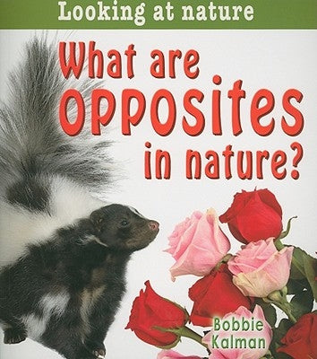 What Are Opposites in Nature? by Kalman, Bobbie