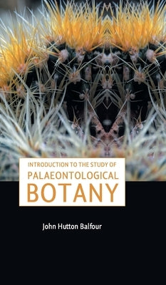 Introduction to the Study of Palaeontological Botany by Balfour, A. M. Edin F. R. S. Sec