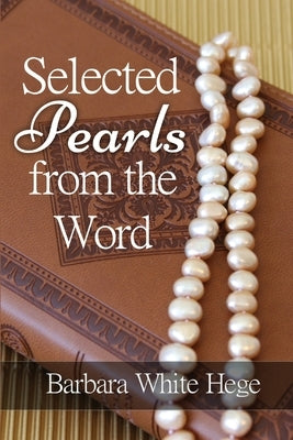 Selected Pearls from the Word: Scriptures for practical Spiritual Growth by Hege, Barbara White