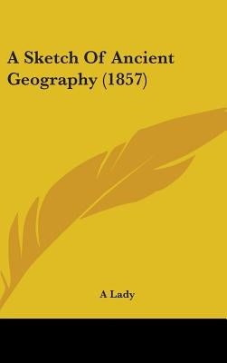 A Sketch Of Ancient Geography (1857) by A. Lady