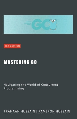 Mastering Go: Navigating the World of Concurrent Programming by Hussain, Kameron