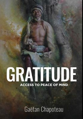 Gratitude: Access to Peace of Mind by Chapoteau, Gaetan