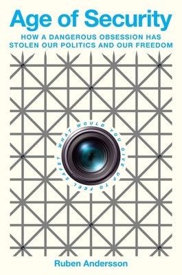 Age of Security: How a Dangerous Obsession Has Stolen Our Politics and Our Freedom by Andersson, Ruben