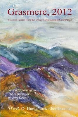 Grasmere 2012: Selected Papers from the Wordsworth Summer Conference by Gravil, Richard
