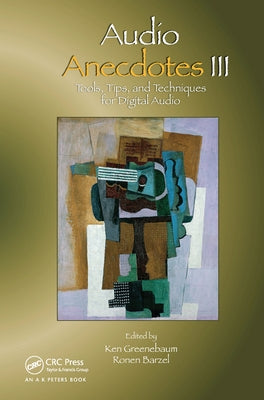 Audio Anecdotes III: Tools, Tips, and Techniques for Digital Audio by Greenebaum, Ken