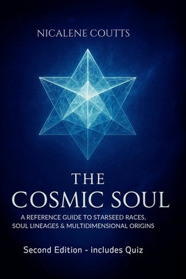 The Cosmic Soul: A Reference Guide to Starseed Races, Soul Lineages & Multidimensional Origins by Coutts, Nicalene