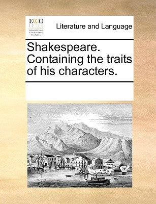 Shakespeare. Containing the Traits of His Characters. by Multiple Contributors