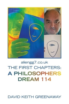 Aliengg7.Co.Uk the First Chapters: a Philosophers Dream 114 by Greenaway, David Keith