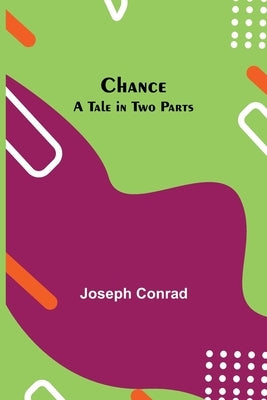 Chance: A Tale In Two Parts by Conrad, Joseph