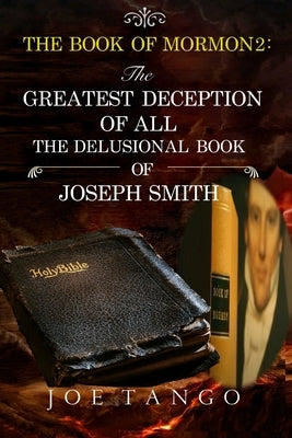 The Book of Mormon 2: The Greatest Deception of All by Tango, Joe