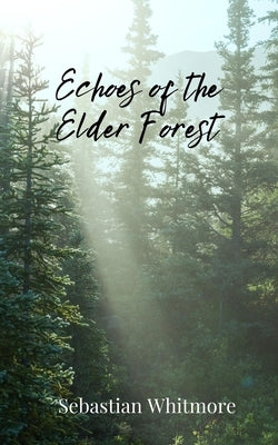 Echoes of the Elder Forest by Whitmore, Sebastian
